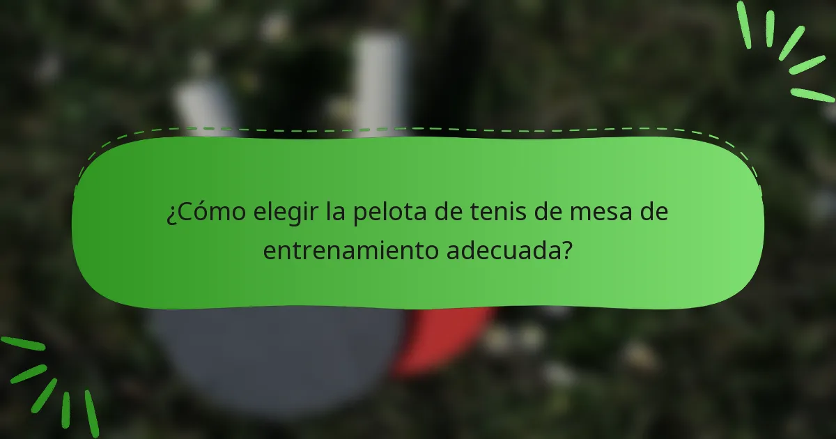 ¿Cómo elegir la pelota de tenis de mesa de entrenamiento adecuada?