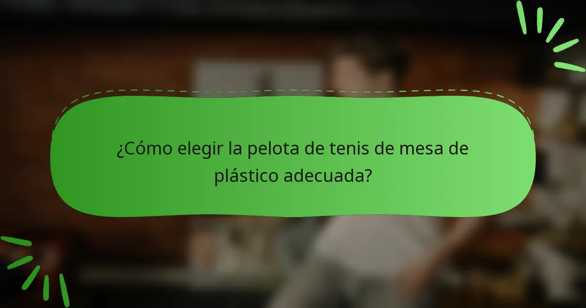 ¿Cómo elegir la pelota de tenis de mesa de plástico adecuada?