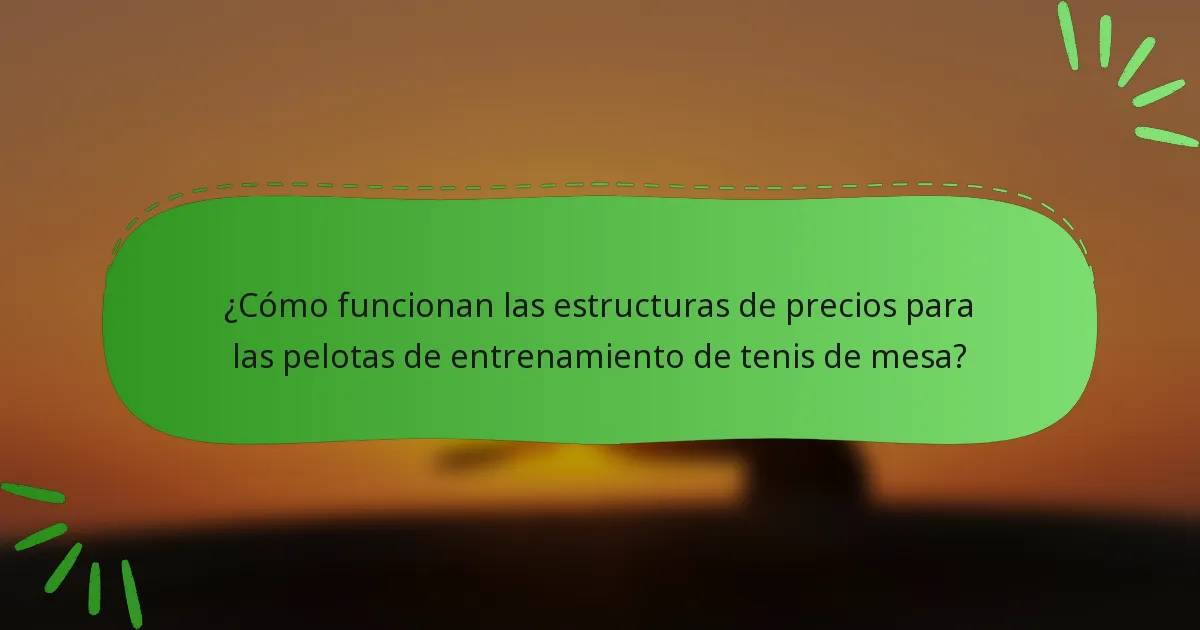 ¿Cómo funcionan las estructuras de precios para las pelotas de entrenamiento de tenis de mesa?