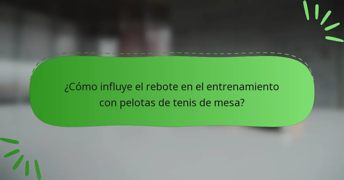 ¿Cómo influye el rebote en el entrenamiento con pelotas de tenis de mesa?