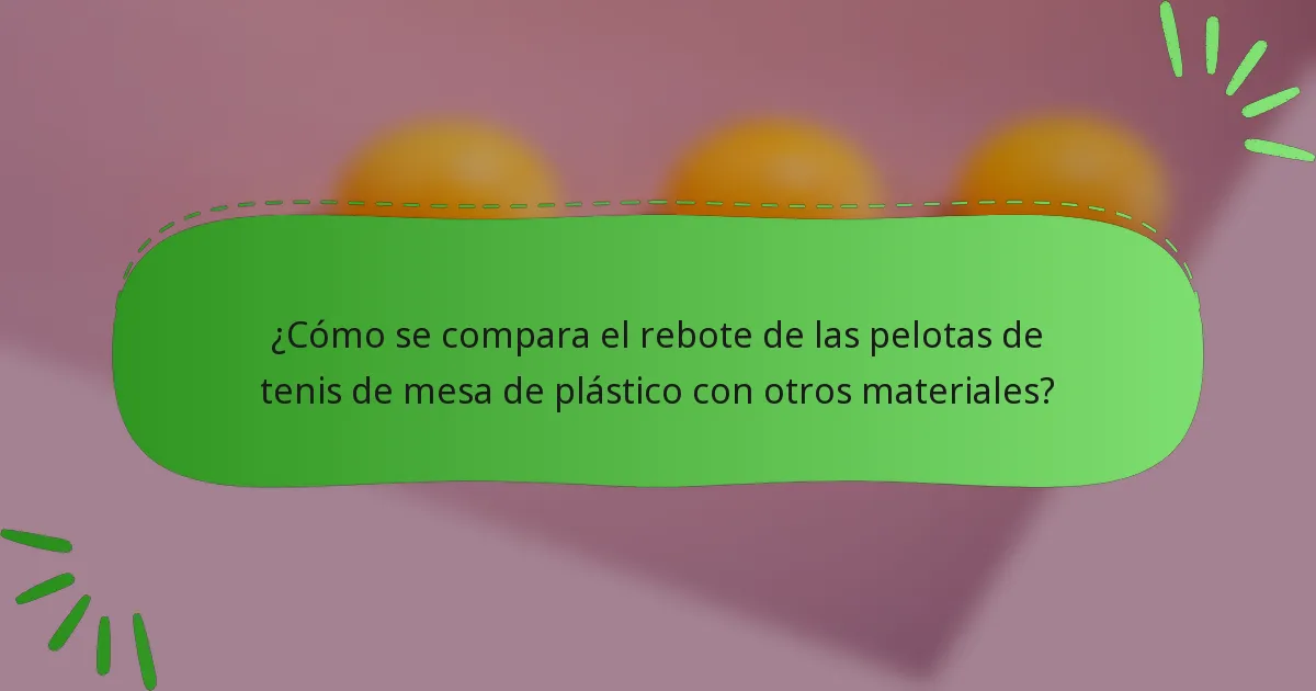 ¿Cómo se compara el rebote de las pelotas de tenis de mesa de plástico con otros materiales?