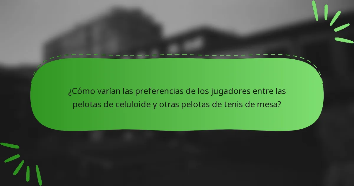 ¿Cómo varían las preferencias de los jugadores entre las pelotas de celuloide y otras pelotas de tenis de mesa?