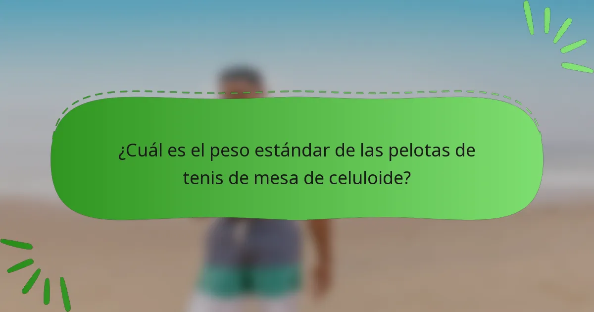 ¿Cuál es el peso estándar de las pelotas de tenis de mesa de celuloide?