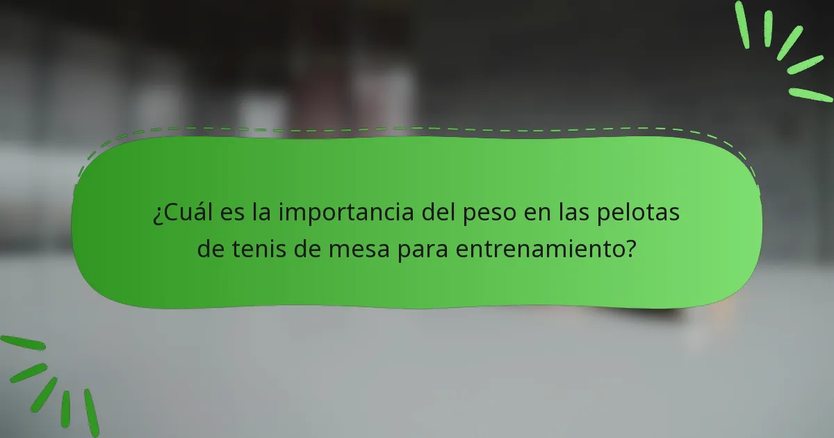 ¿Cuál es la importancia del peso en las pelotas de tenis de mesa para entrenamiento?