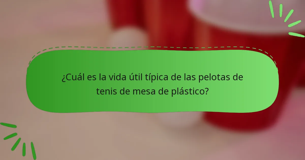 ¿Cuál es la vida útil típica de las pelotas de tenis de mesa de plástico?