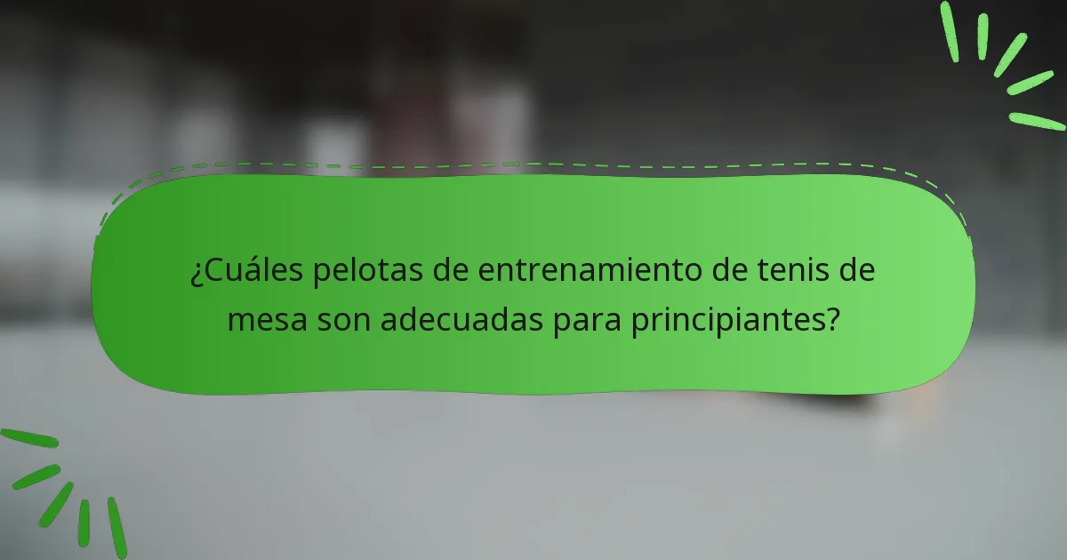 ¿Cuáles pelotas de entrenamiento de tenis de mesa son adecuadas para principiantes?