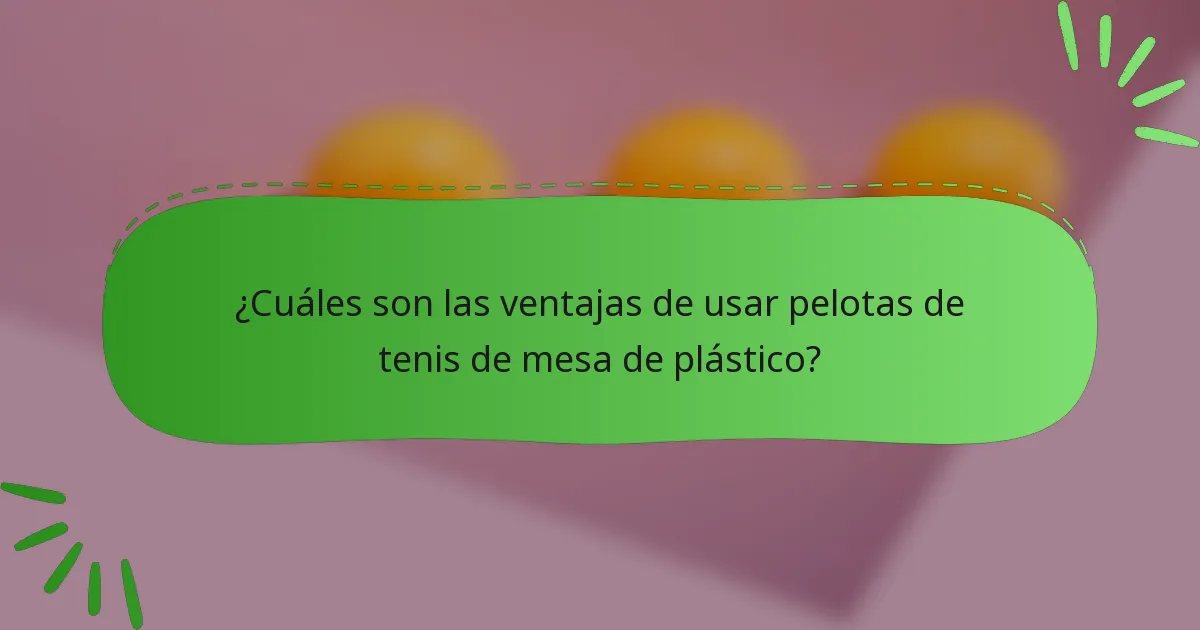 ¿Cuáles son las ventajas de usar pelotas de tenis de mesa de plástico?