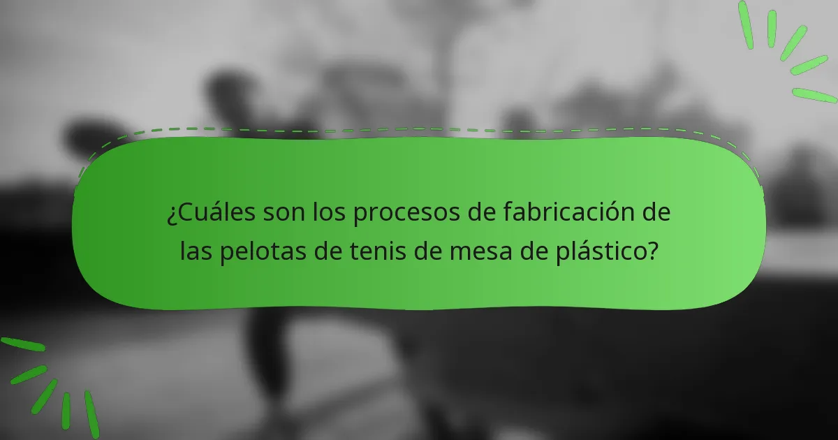 ¿Cuáles son los procesos de fabricación de las pelotas de tenis de mesa de plástico?