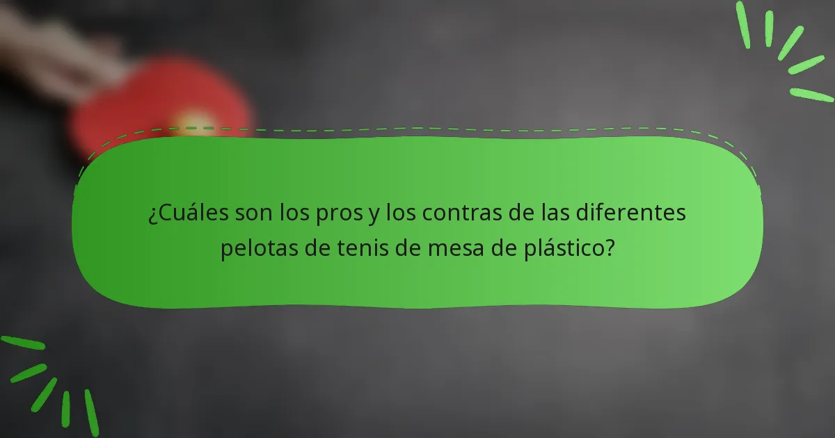 ¿Cuáles son los pros y los contras de las diferentes pelotas de tenis de mesa de plástico?
