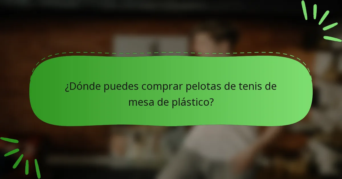 ¿Dónde puedes comprar pelotas de tenis de mesa de plástico?