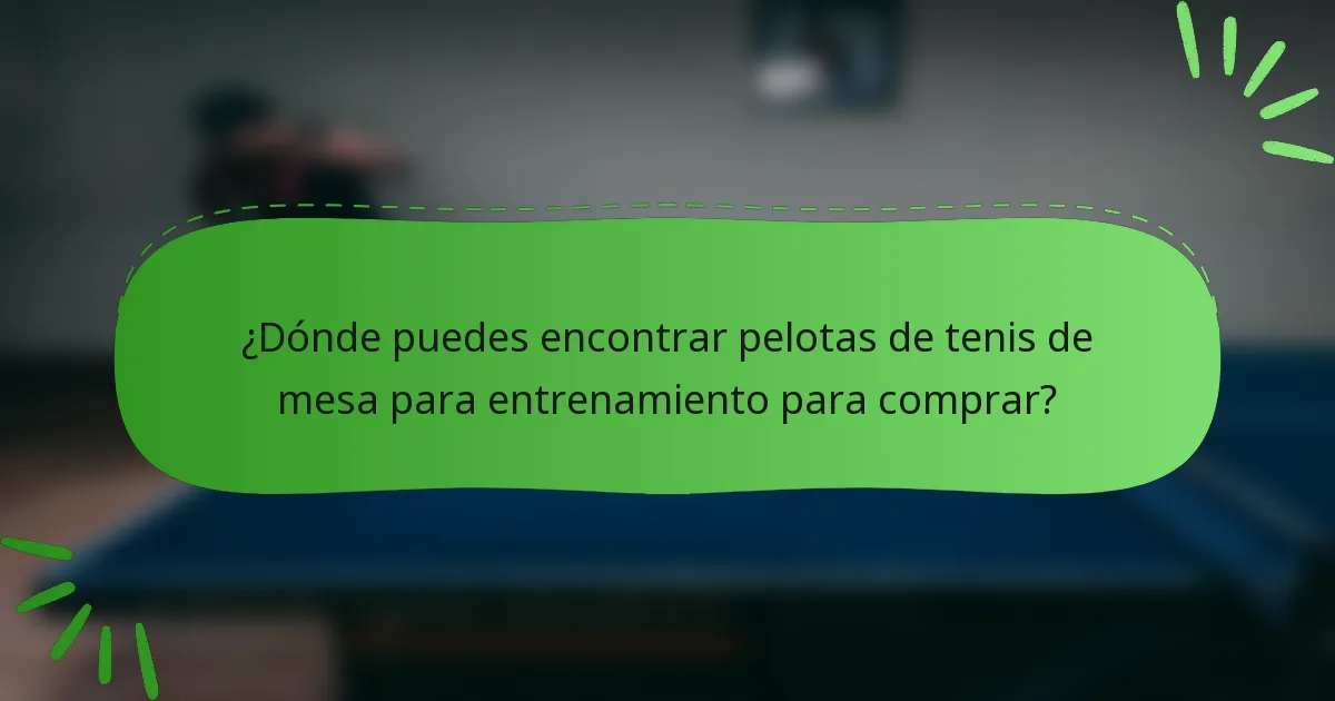 ¿Dónde puedes encontrar pelotas de tenis de mesa para entrenamiento para comprar?