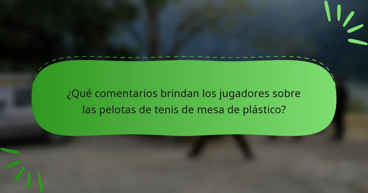 ¿Qué comentarios brindan los jugadores sobre las pelotas de tenis de mesa de plástico?
