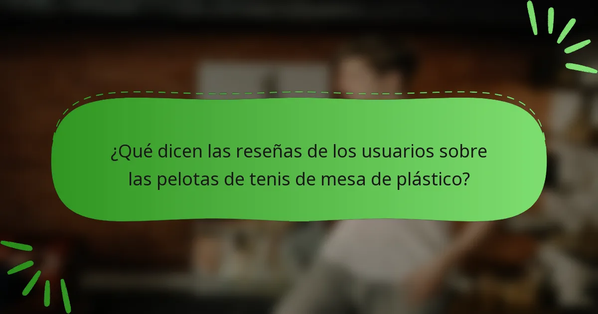 ¿Qué dicen las reseñas de los usuarios sobre las pelotas de tenis de mesa de plástico?