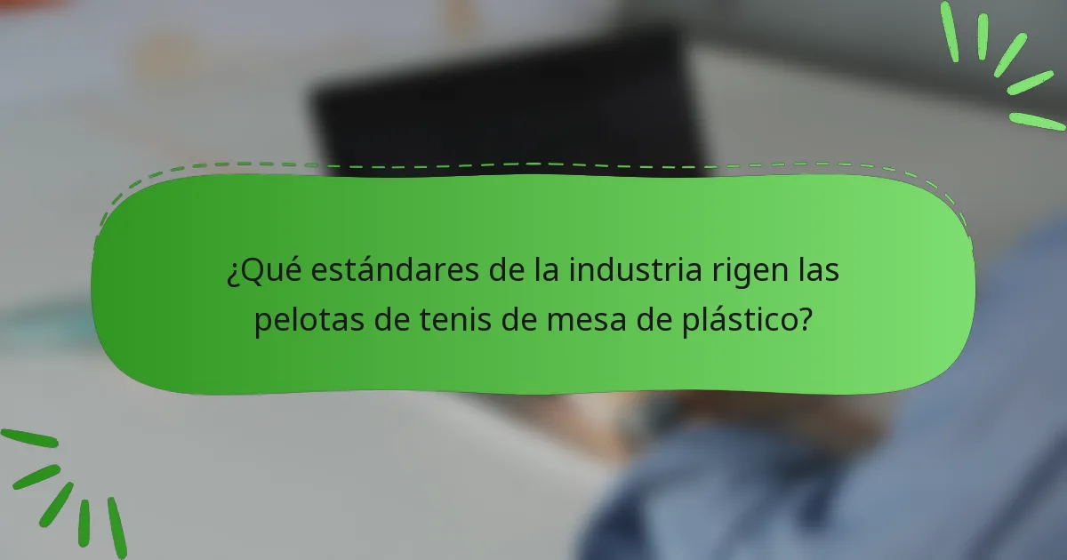 ¿Qué estándares de la industria rigen las pelotas de tenis de mesa de plástico?