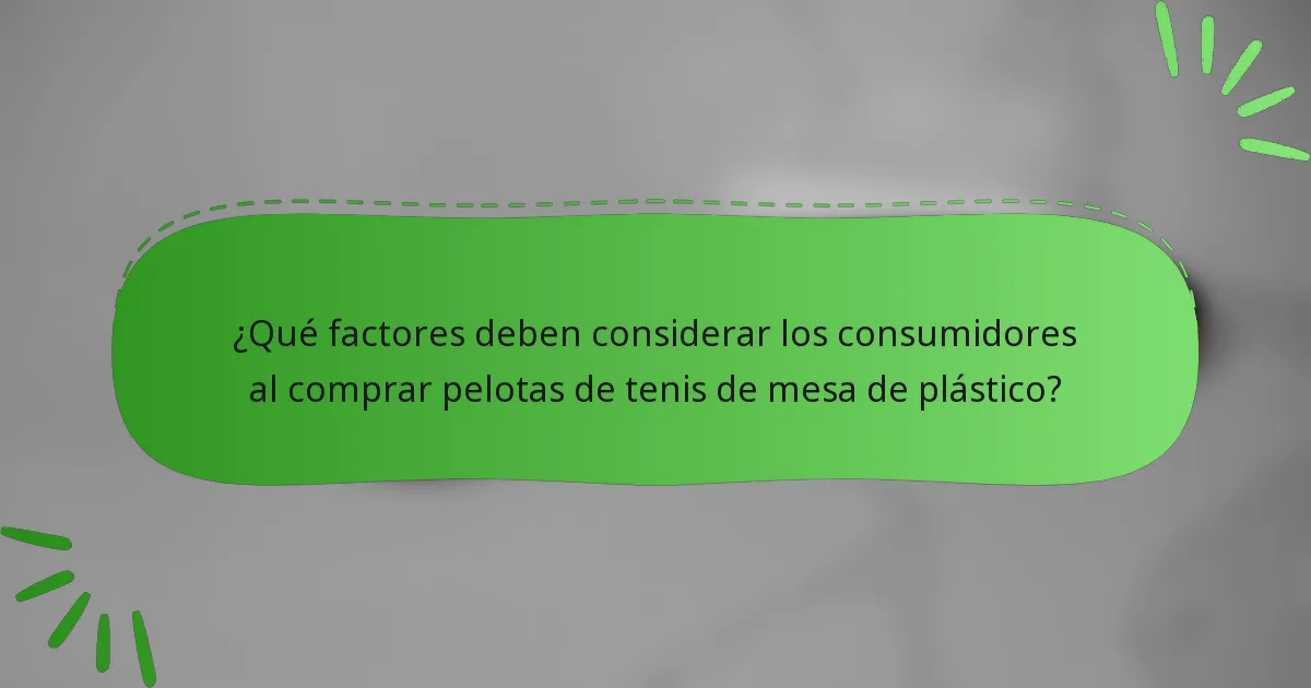 ¿Qué factores deben considerar los consumidores al comprar pelotas de tenis de mesa de plástico?