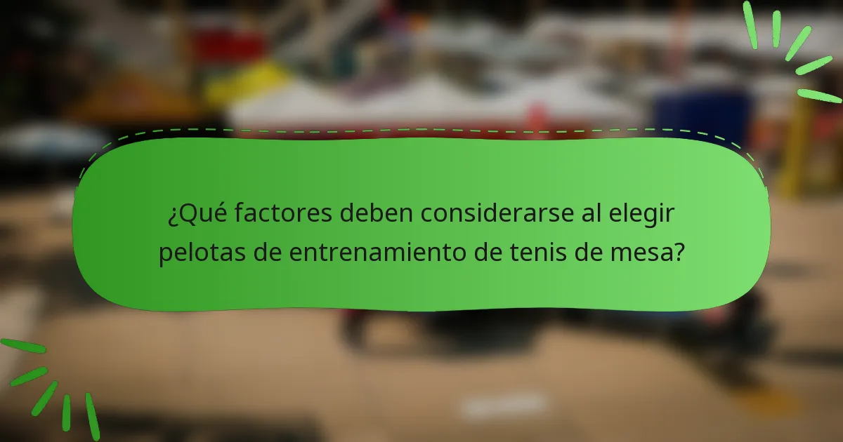 ¿Qué factores deben considerarse al elegir pelotas de entrenamiento de tenis de mesa?