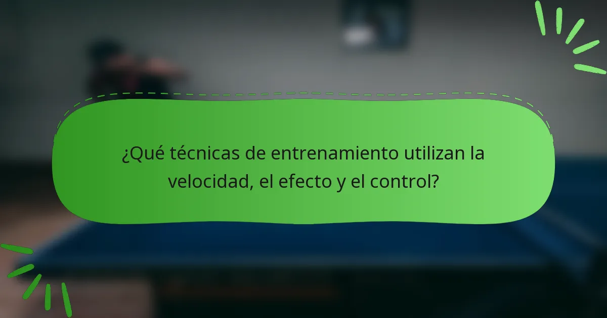 ¿Qué técnicas de entrenamiento utilizan la velocidad, el efecto y el control?